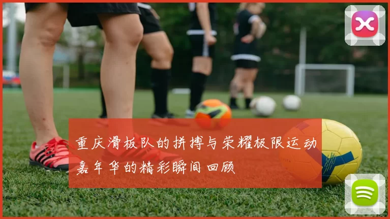 重庆滑板队的拼搏与荣耀极限运动嘉年华的精彩瞬间回顾
