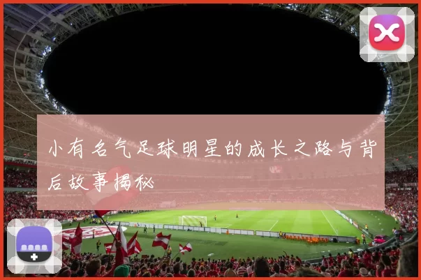 小有名气足球明星的成长之路与背后故事揭秘