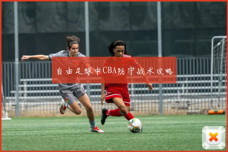 自由足球中CBA防守战术攻略