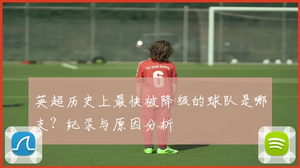 英超历史上最快被降级的球队是哪支？纪录与原因分析