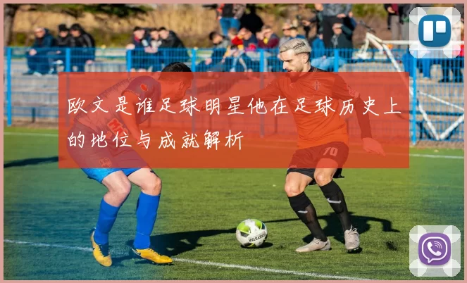 欧文是谁足球明星他在足球历史上的地位与成就解析