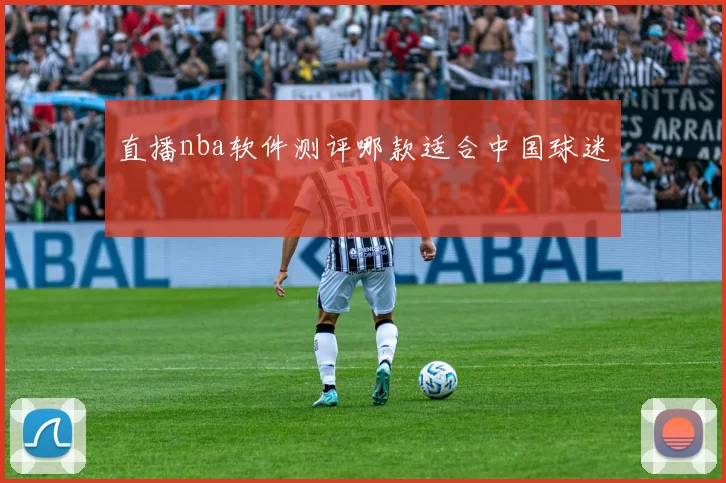 直播nba软件测评哪款适合中国球迷