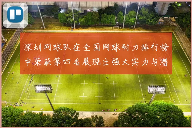 深圳网球队在全国网球耐力排行榜中荣获第四名展现出强大实力与潜力