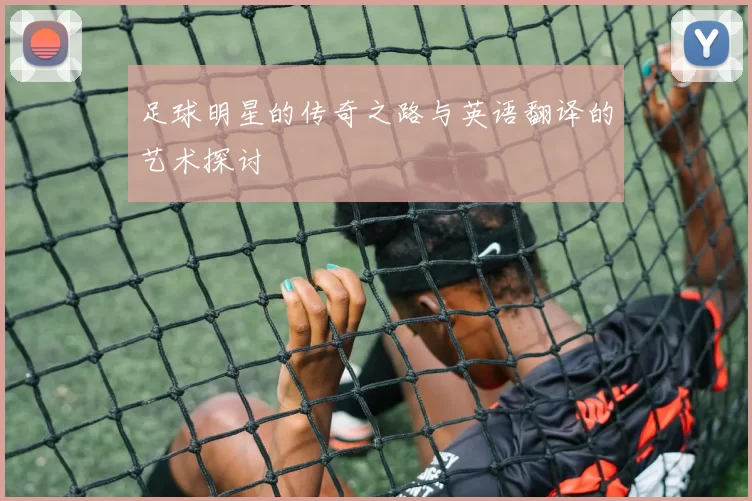 足球明星的传奇之路与英语翻译的艺术探讨