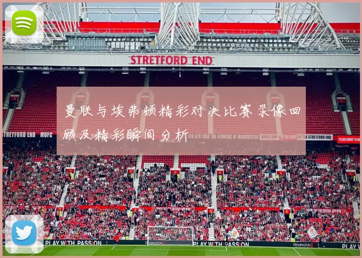 曼联与埃弗顿精彩对决比赛录像回顾及精彩瞬间分析