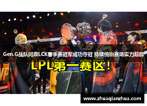 Gen.G战队问鼎LCK春季赛冠军成功夺冠 持续统治赛场实力超群
