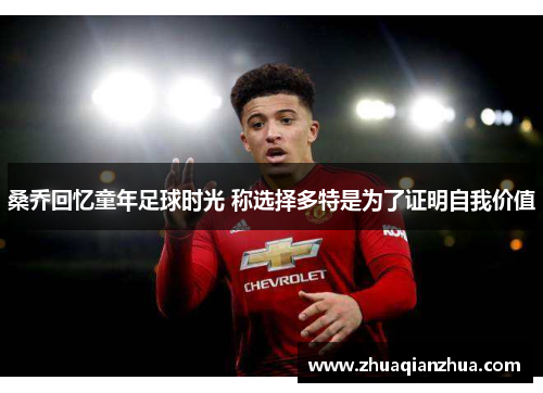 桑乔回忆童年足球时光 称选择多特是为了证明自我价值