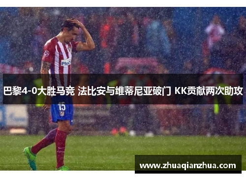 巴黎4-0大胜马竞 法比安与维蒂尼亚破门 KK贡献两次助攻